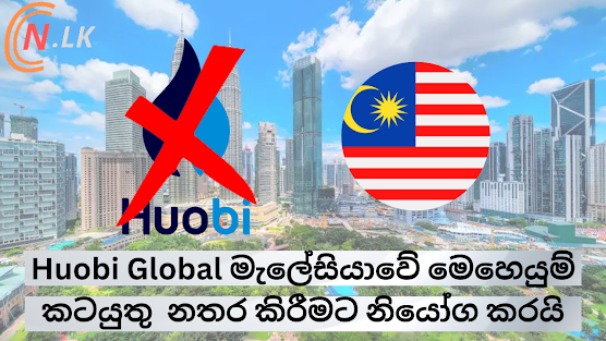 Huobi Global මැලේසියාවේ සිය මෙහෙයුම් නතර කිරීමට නියෝග කරයි.