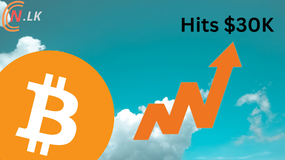 2023 වසර සඳහා නව ඉහළ අගයක් වාර්තා කරමින් Bitcoin හි නව මිල $30K වෙත ළඟා වේ.